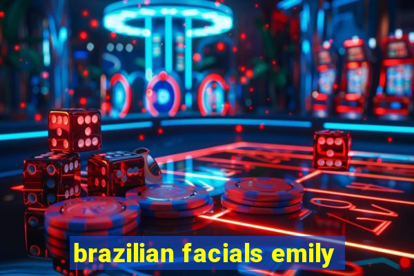 brazilian facials emily